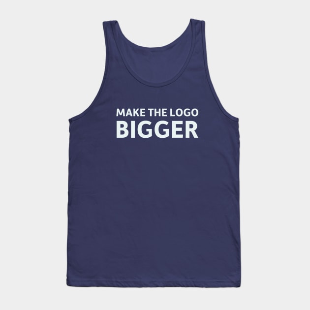 Make the Logo Bigger Tank Top by SillyQuotes